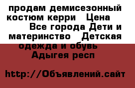 продам демисезонный костюм керри › Цена ­ 1 000 - Все города Дети и материнство » Детская одежда и обувь   . Адыгея респ.